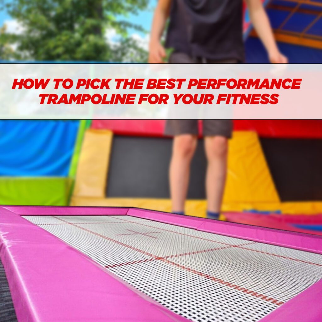 How to Pick the Best Performance Trampoline for Your Fitness