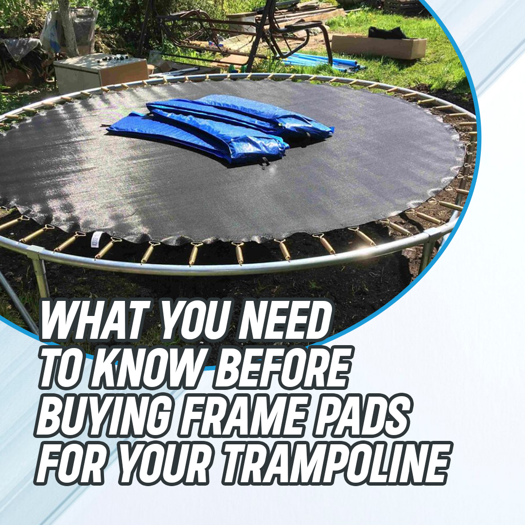 What You Need to Know Before Buying Frame Pads for Your Trampoline