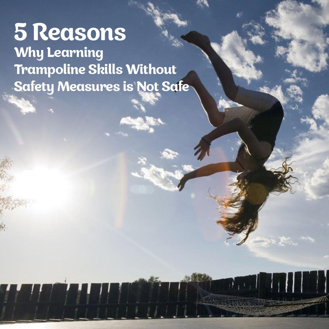 5 Reasons Why Learning Trampoline Skills Without Safety Measures is Not Safe