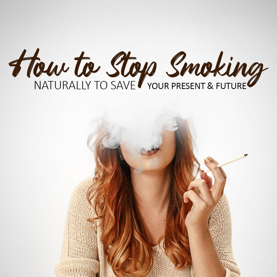 How to Stop Smoking Naturally to Save Your Present & Future