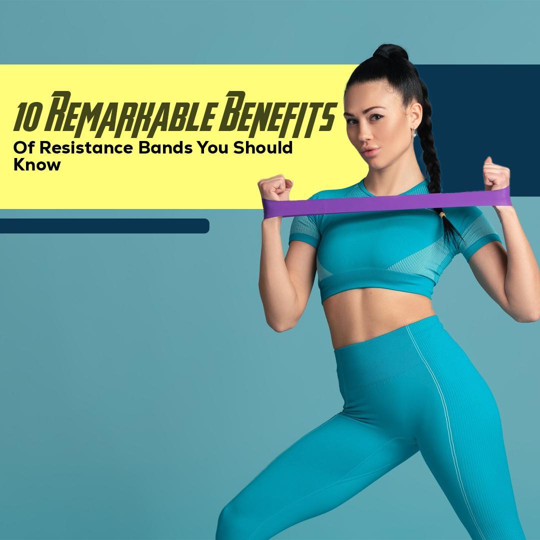 10 Remarkable Benefits of Resistance Bands You Should Know