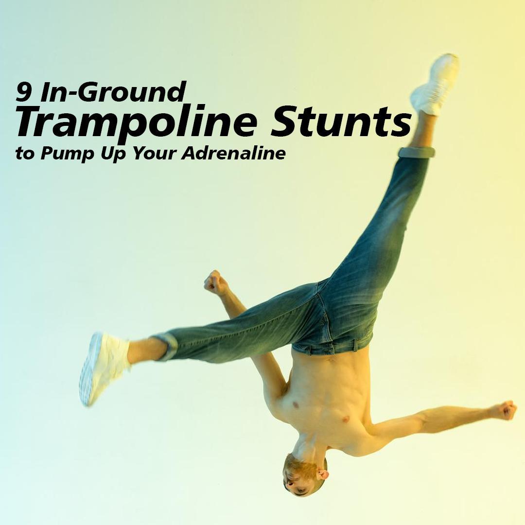 9 In-Ground Trampoline Stunts to Pump Up Your Adrenaline