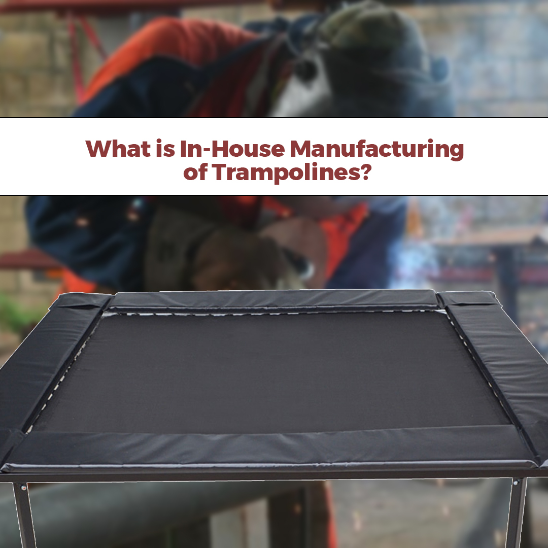 What is In-House Manufacturing of Trampolines