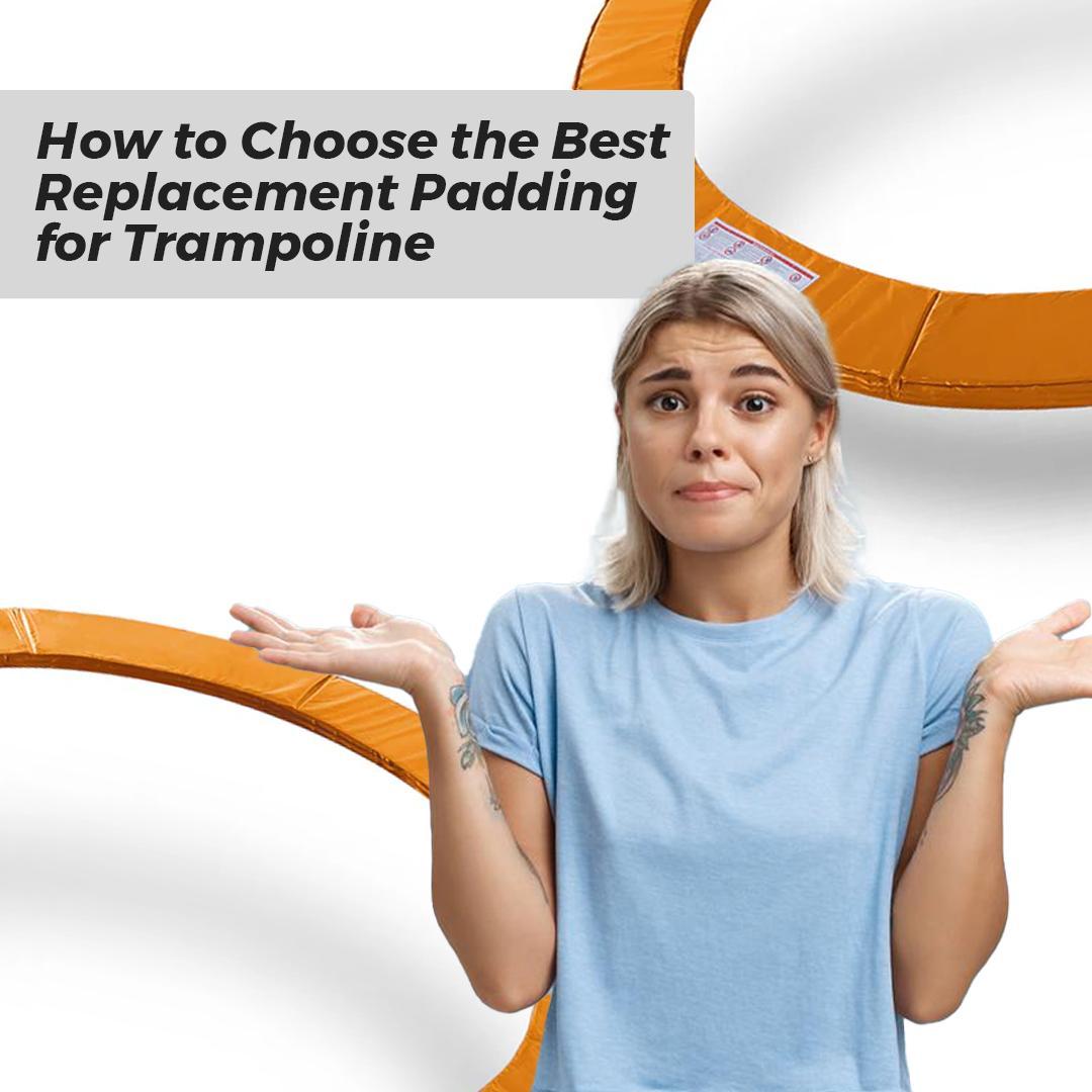 How to Choose the Best Replacement Padding for Trampoline