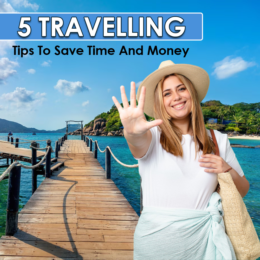 5 Travelling Tips To Save Time And Money