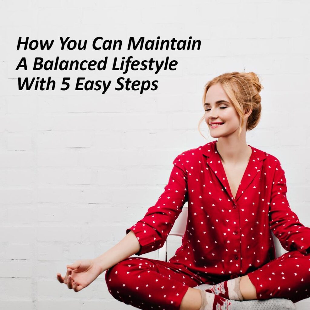 How You Can Maintain A Balanced Lifestyle With 5 Easy Steps - Balanced Lifestyle