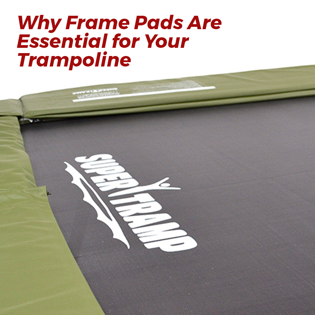 Why Frame Pads Are
Essential for Your
Trampoline