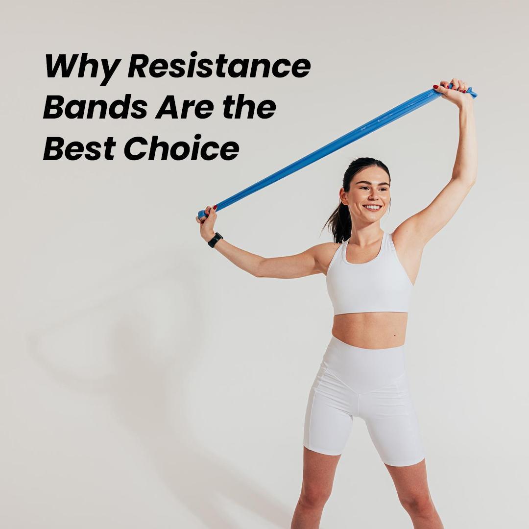 Why Resistance Bands Are the Best Choice