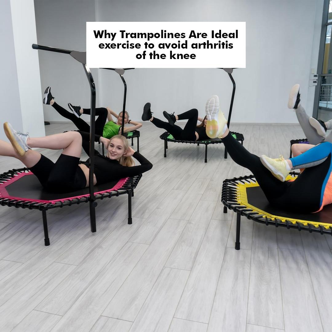 Why Trampolines Are Ideal exercise to avoid arthritis of the knee
