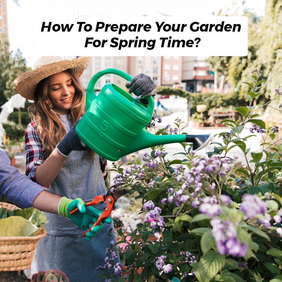 How to Prepare Your Garden for Spring Time?