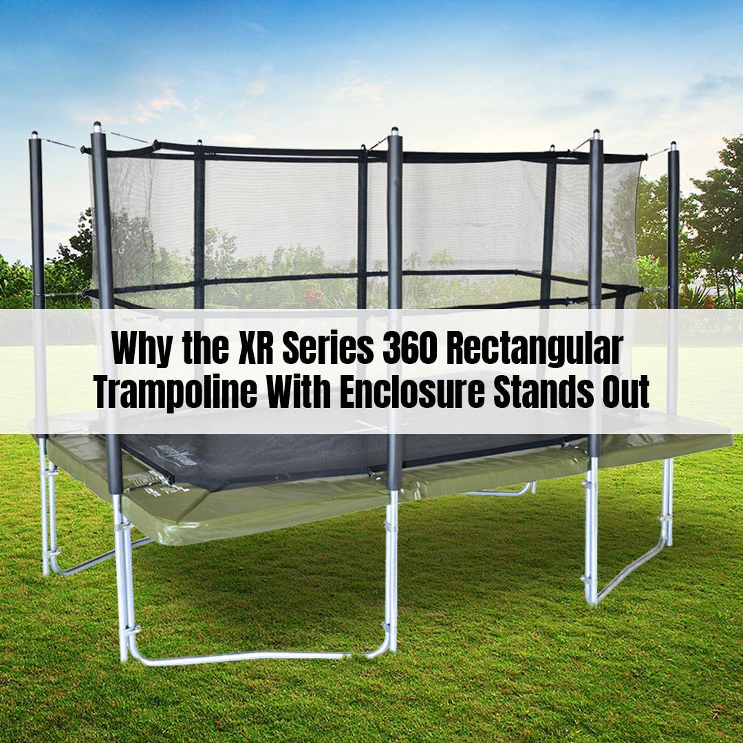 Why the XR Series 360 Rectangular Trampoline With Enclosure Stands Out