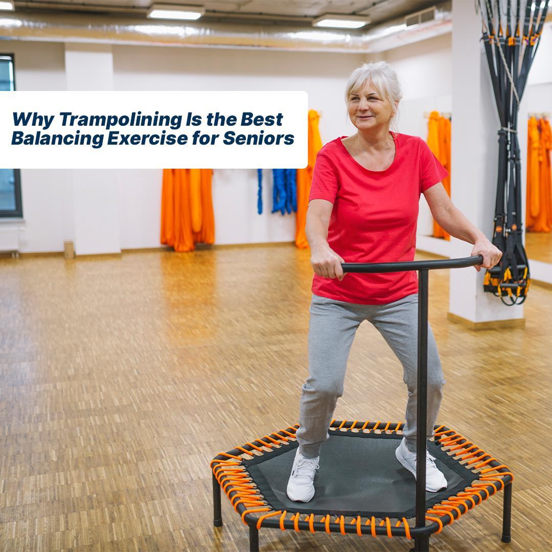 Why Trampolines Are the Best Balancing Exercises for Seniors