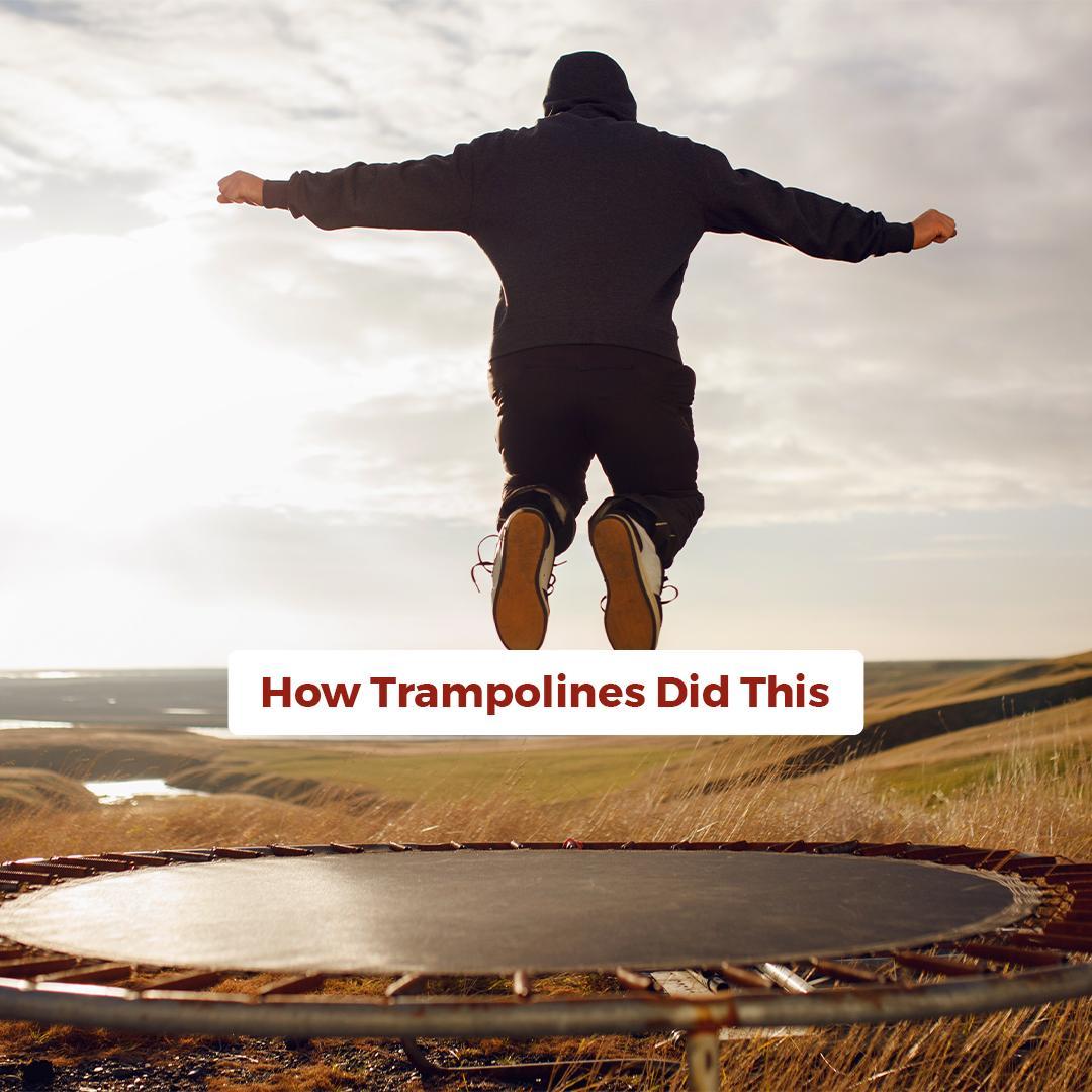 How Trampolines Did This