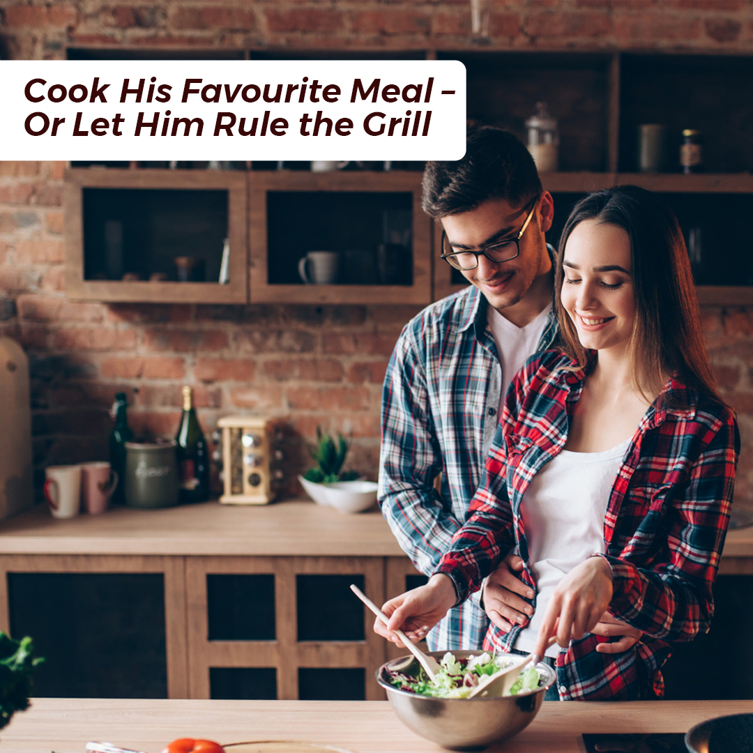 Cook His Favourite Meal – Or Let Him Rule the Grill