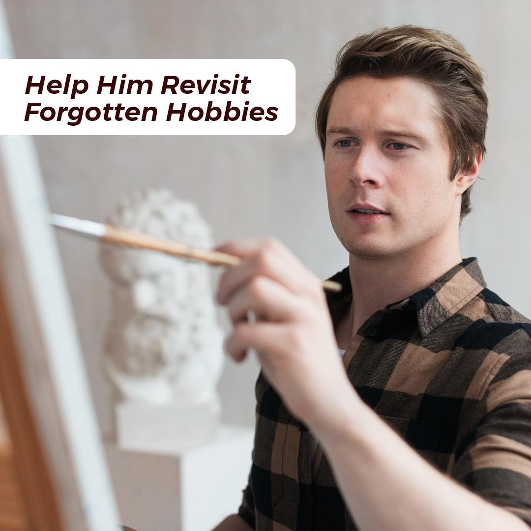 Help Him Revisit Forgotten Hobbies