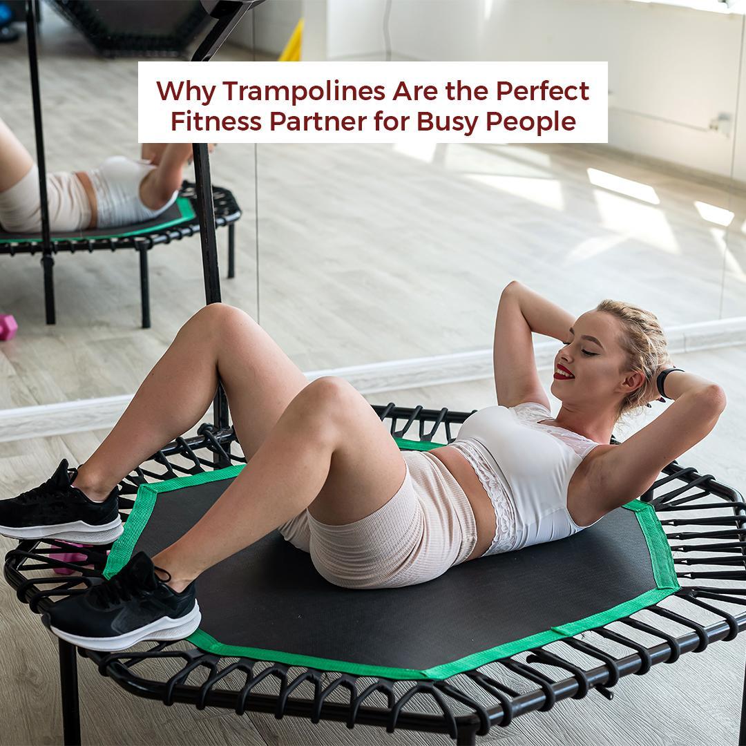 Why Trampolines Are the Perfect Fitness Partner for Busy People