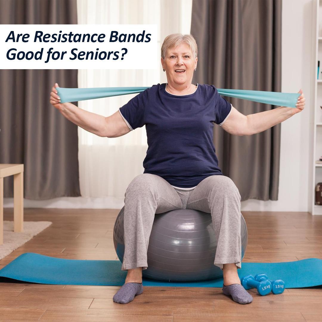 Are Resistance Bands Good for Seniors?