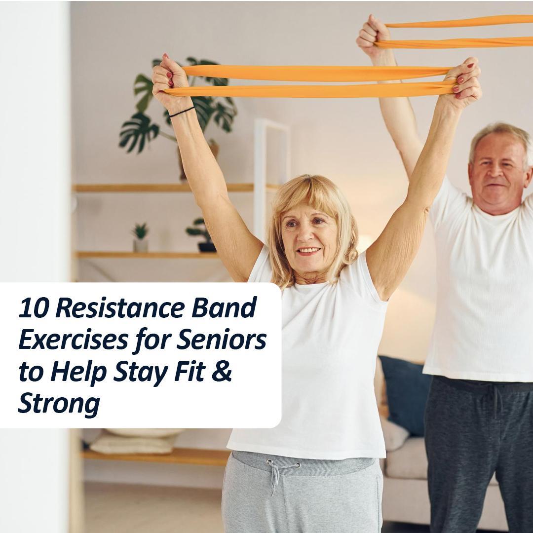 10 Resistance Band Exercises for Seniors to Help Stay Fit & Strong