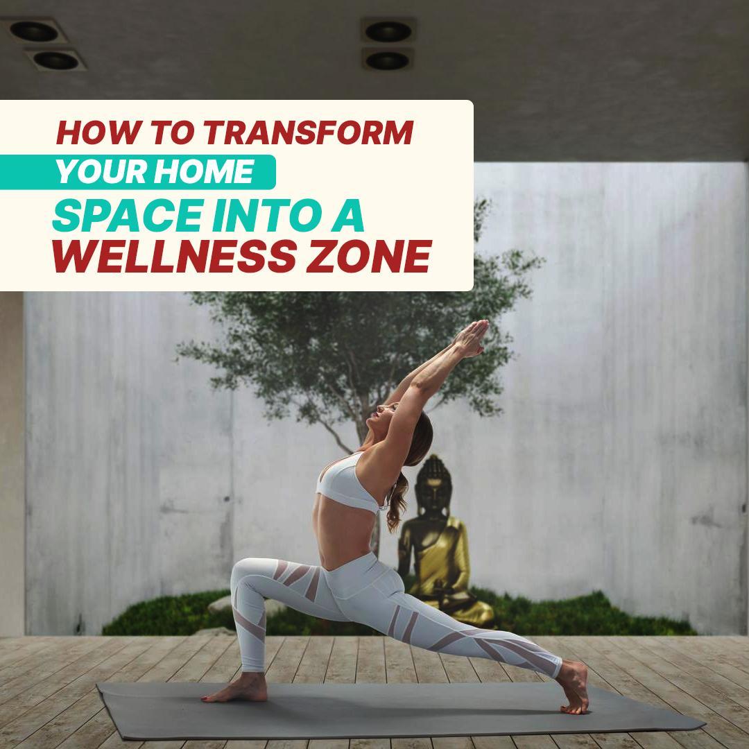 How to Transform Your Home Space into a Wellness Zone