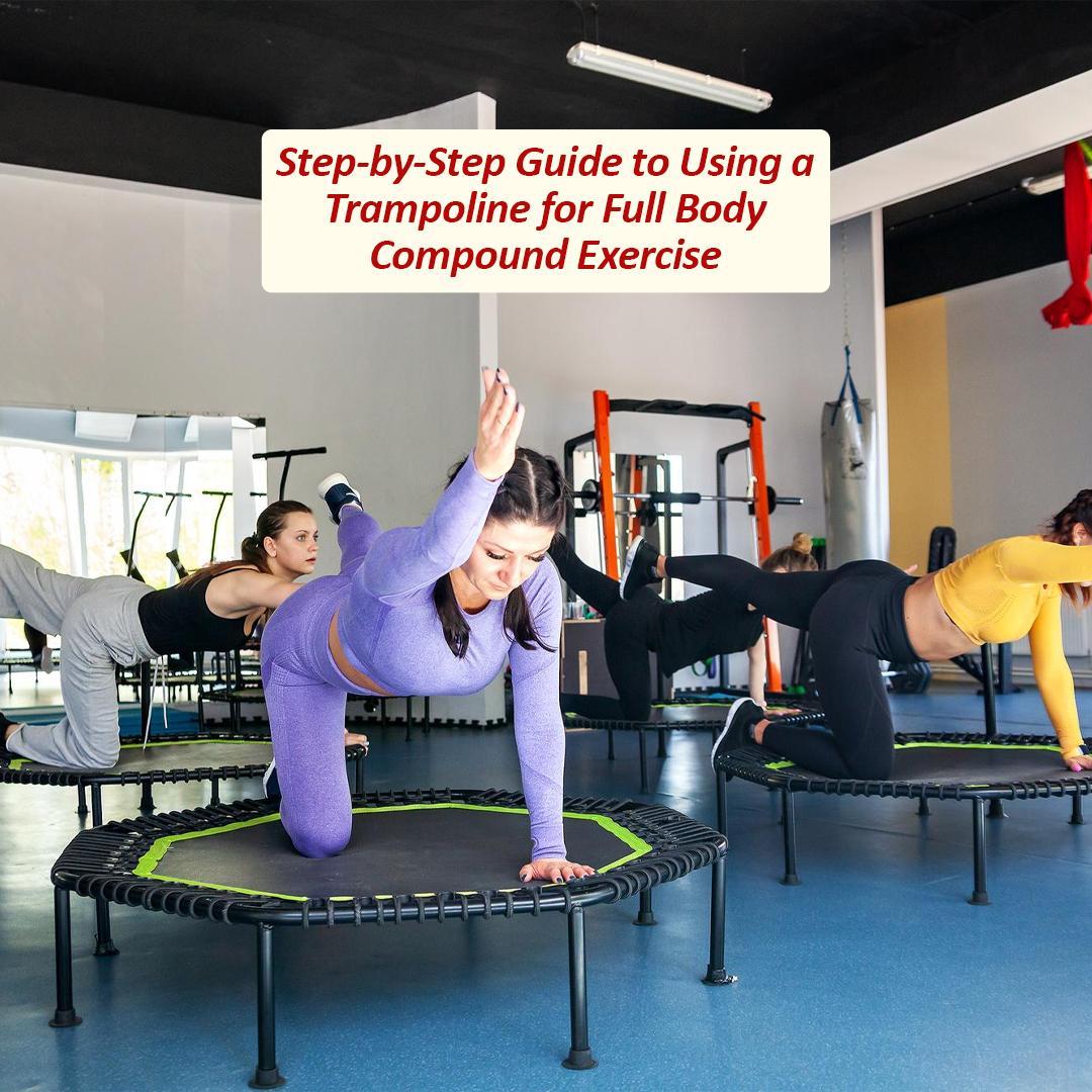 Step-by-Step Guide to Using a Trampoline for Full Body Compound Exercise