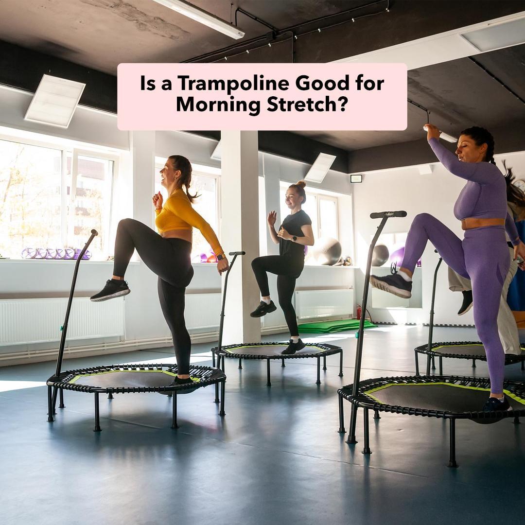 Is a Trampoline Good for Morning Stretch?