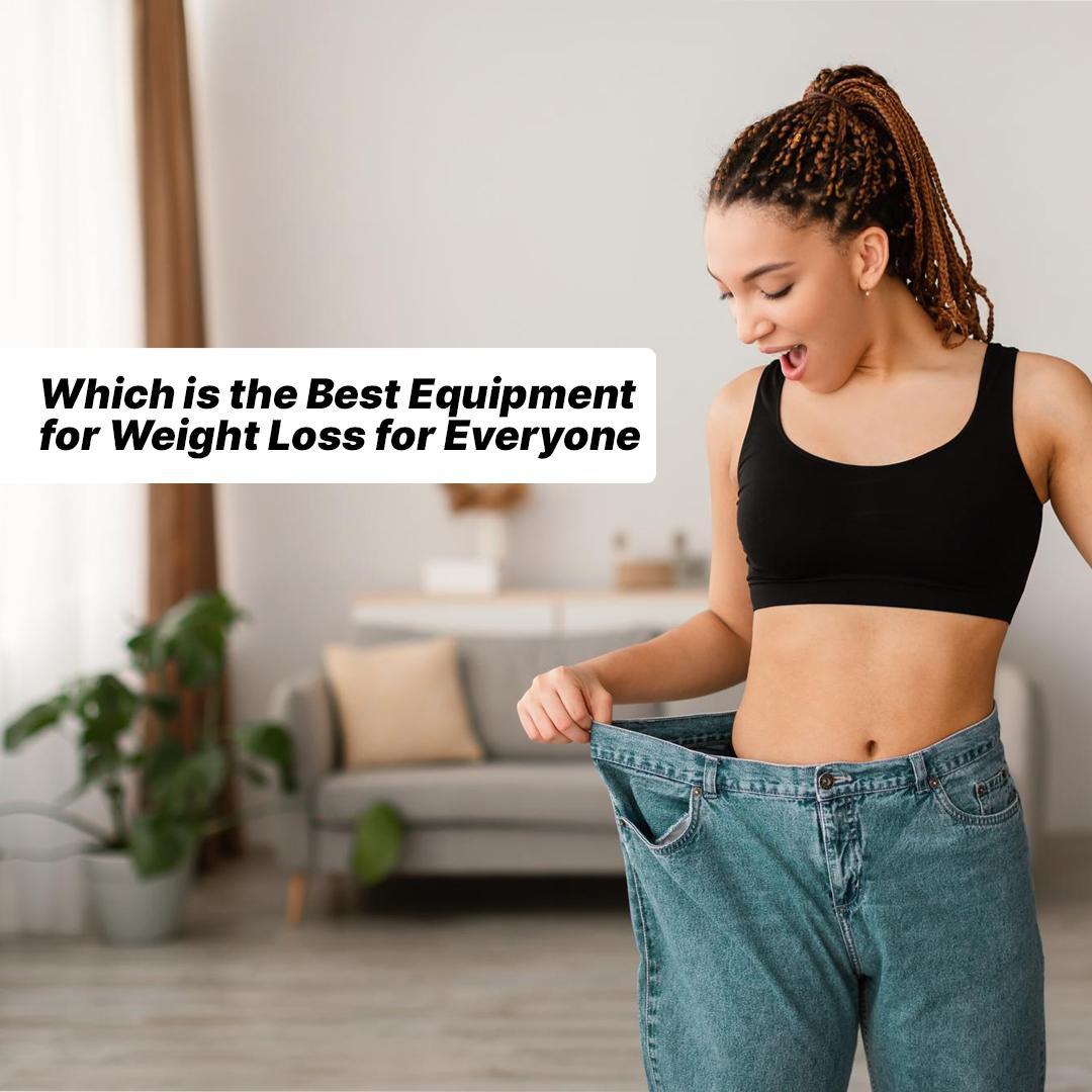 Which is the Best Equipment for Weight Loss for Everyone