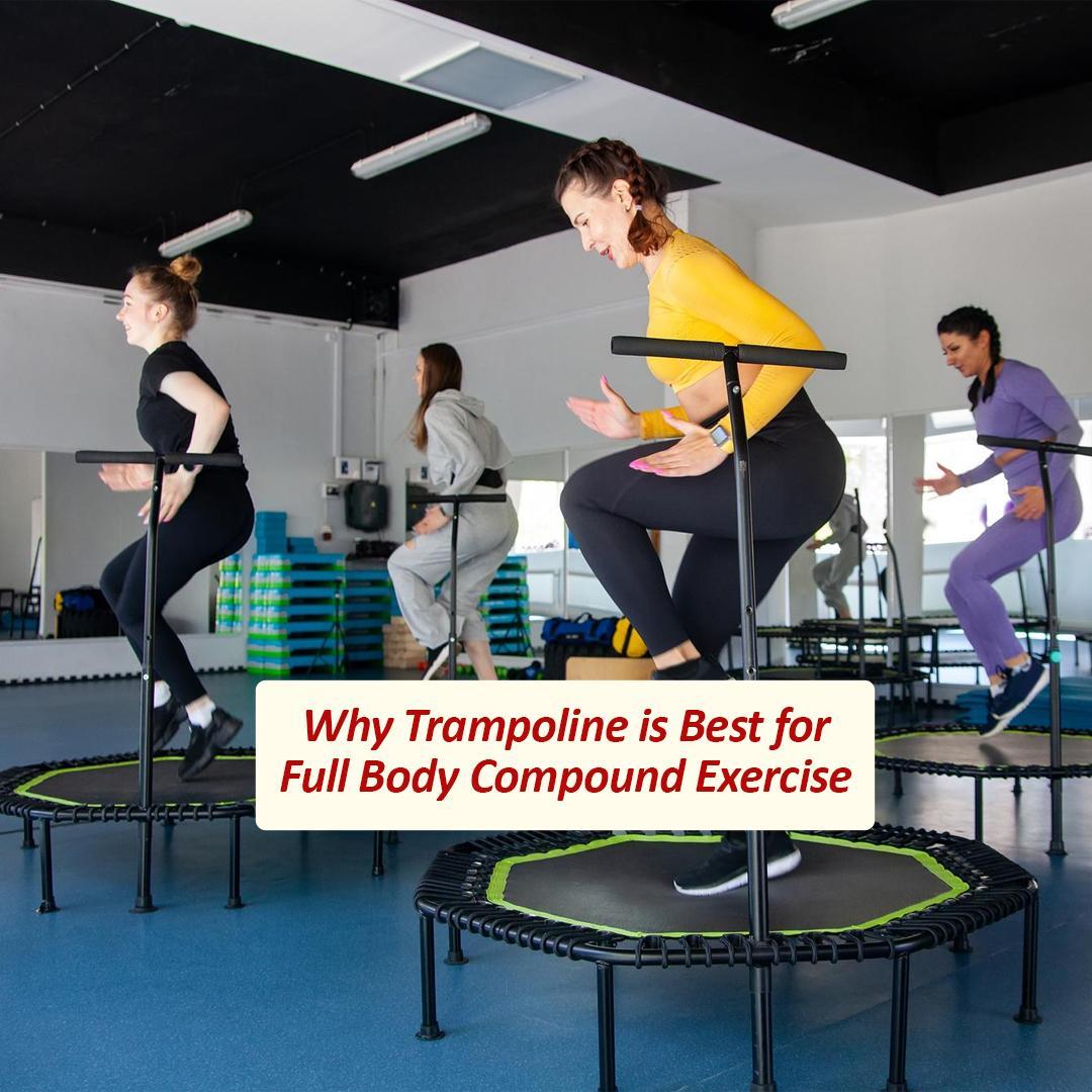 Why Trampoline is Best for Full Body Compound Exercise