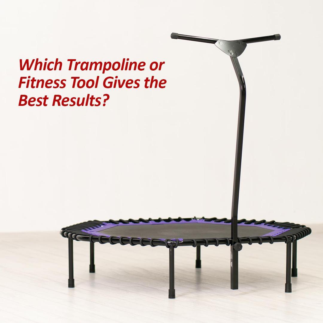 Which Trampoline or Fitness Tool Gives the Best Results?