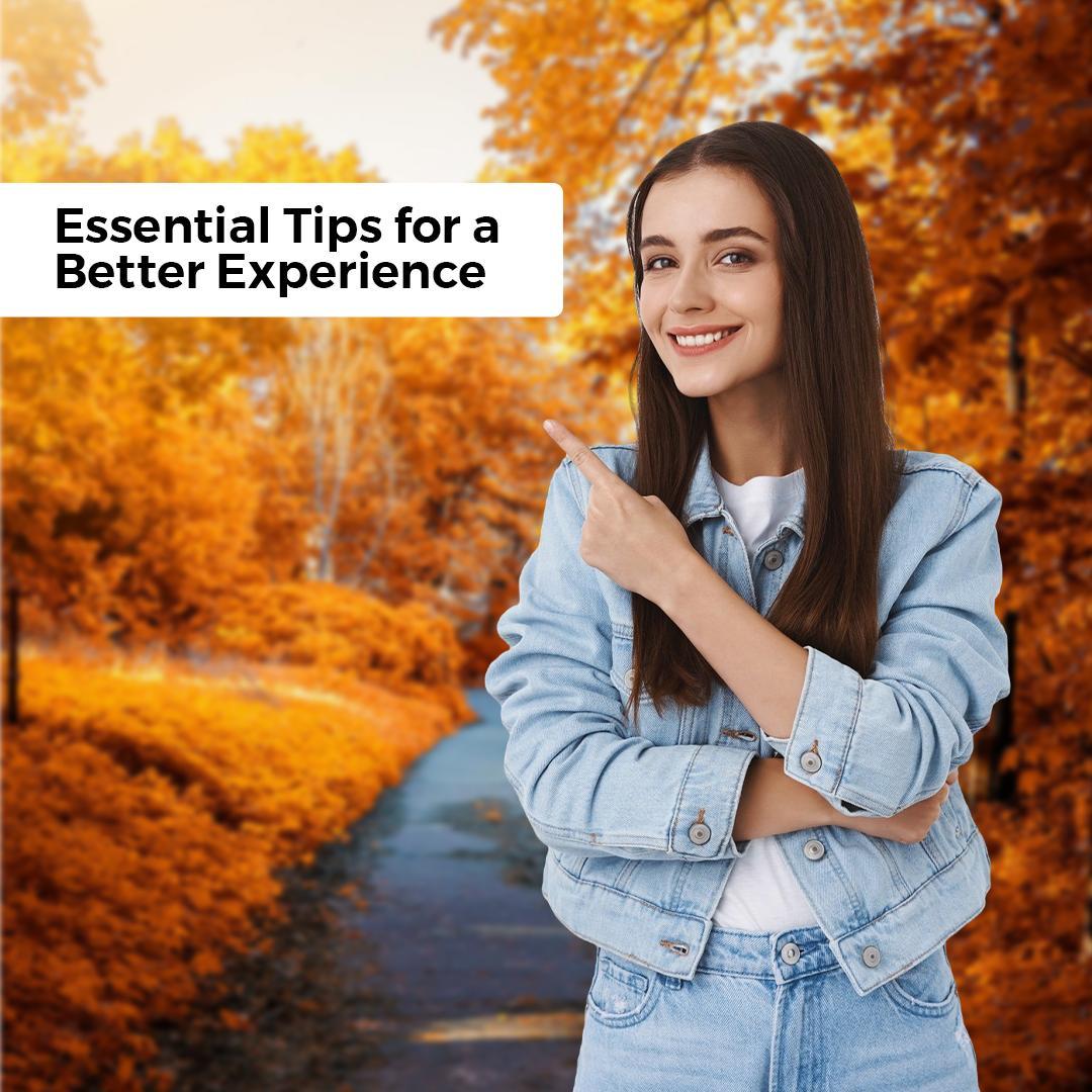 Essential Tips for a Better Experience