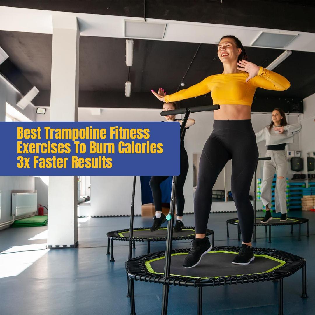 Best Trampoline Fitness Exercises to Burn Calories 3x Faster Results