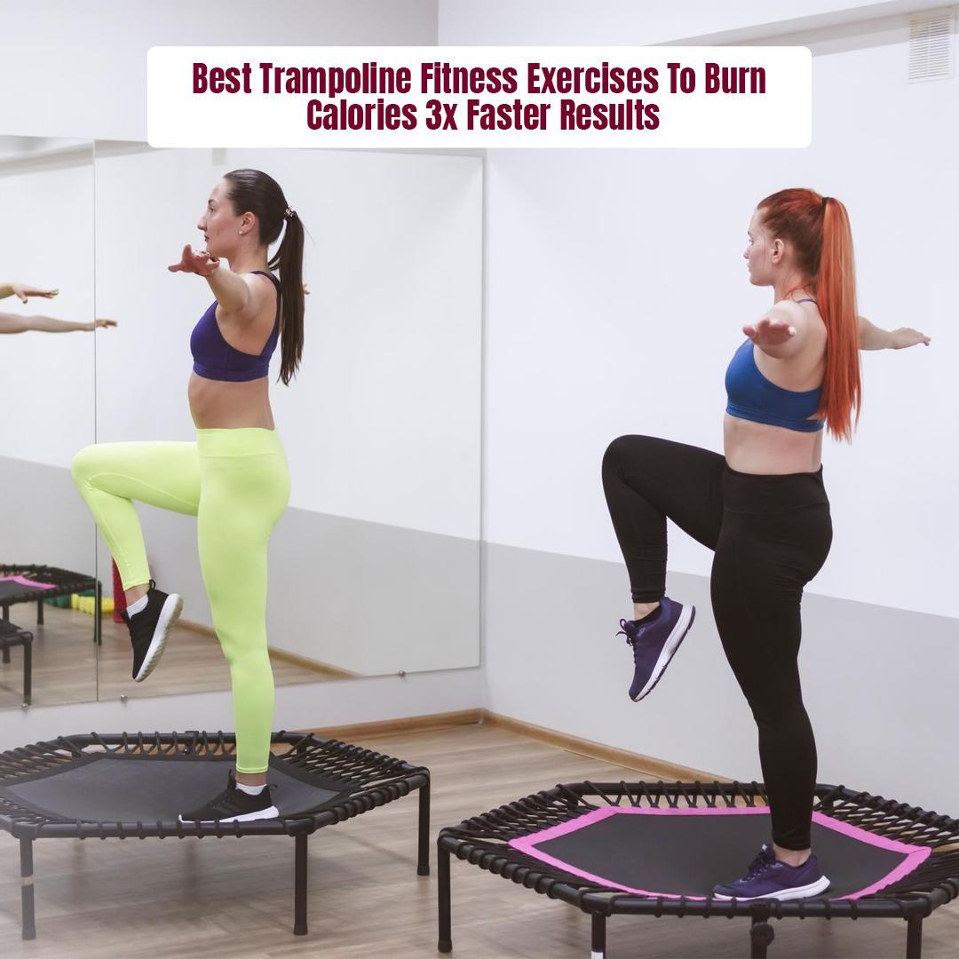 Best Trampoline Fitness Exercises to Burn Calories 3x Faster Results
