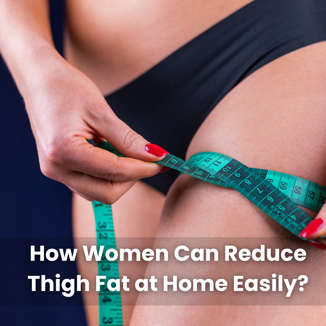 How Women Can Reduce Thigh Fat at Home Easily?