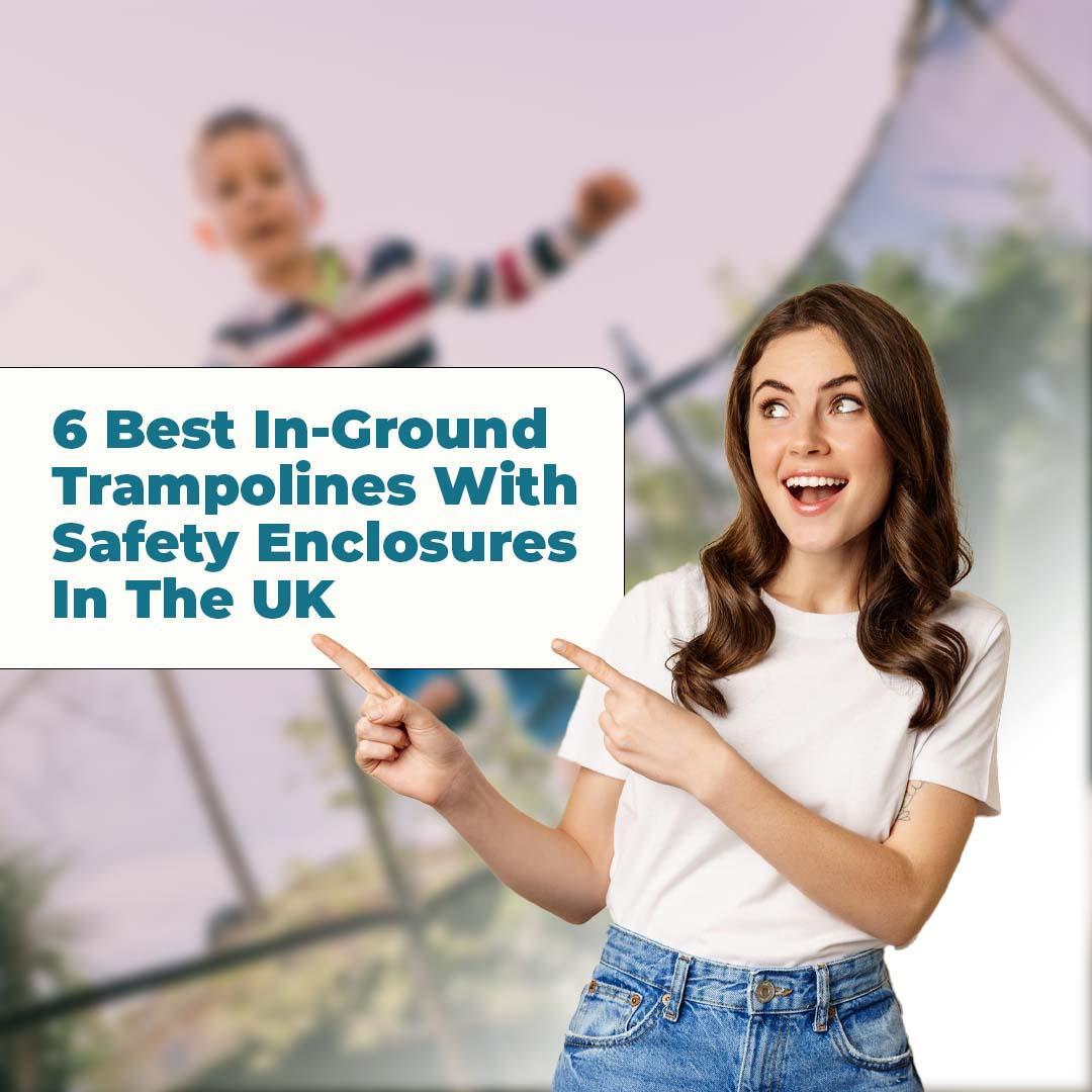 6 Best In-Ground Trampolines With Safety Enclosures in the UK