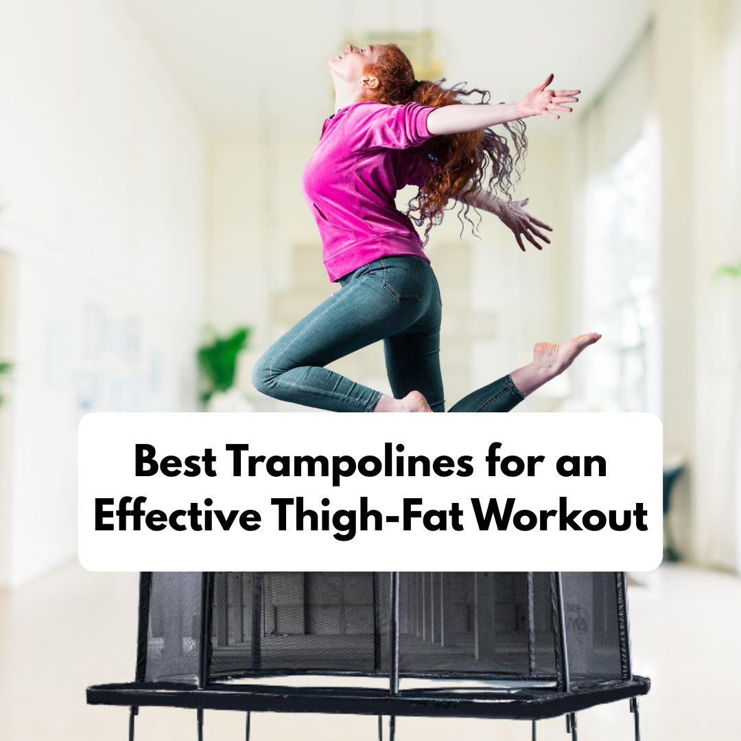 Best Trampolines for an Effective Thigh-Fat Workout