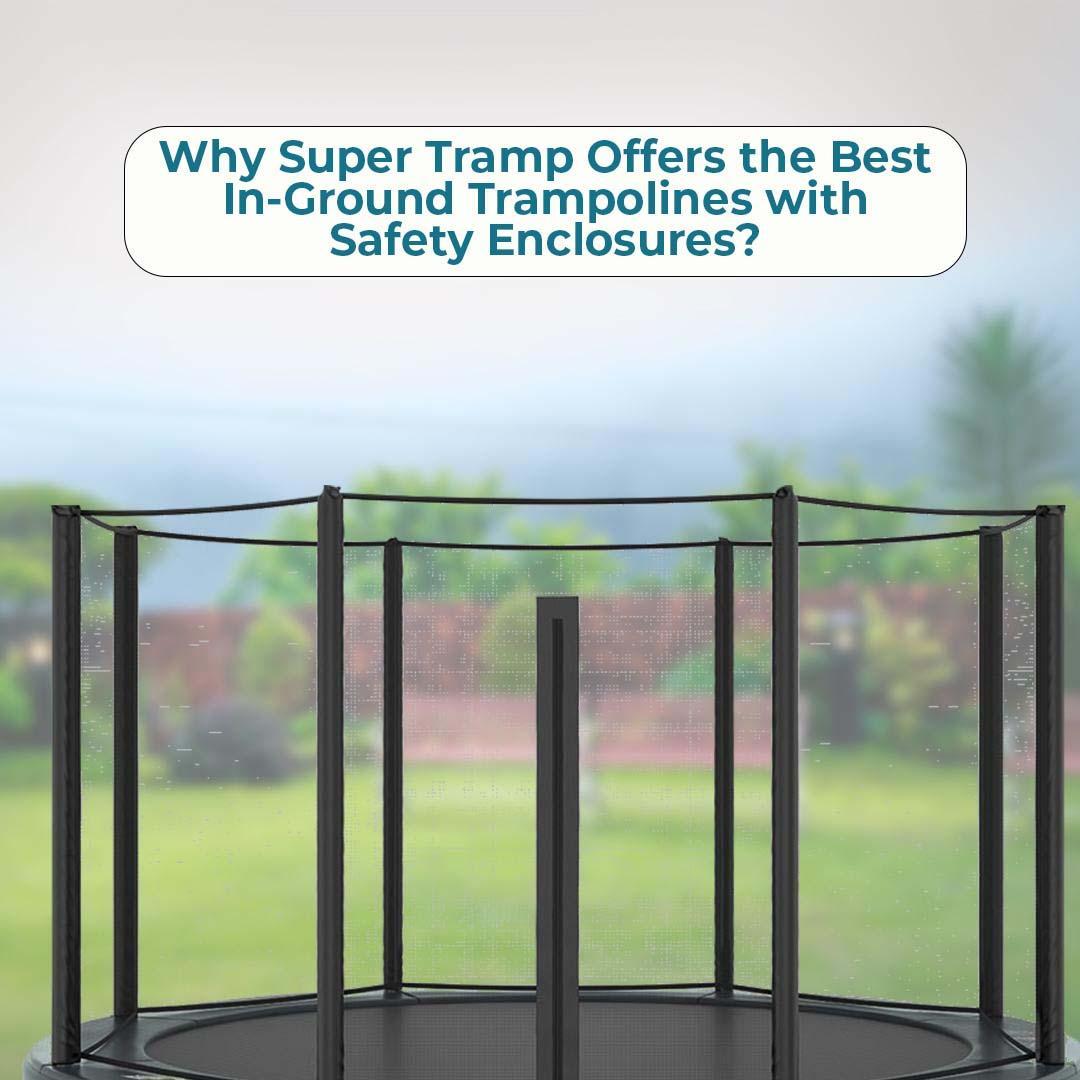 Why Super Tramp Offers the Best In-Ground Trampolines with Safety Enclosures?