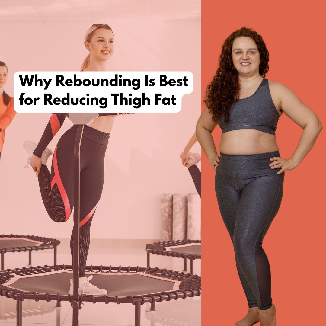 Why Rebounding Is Best for Reducing Thigh Fat