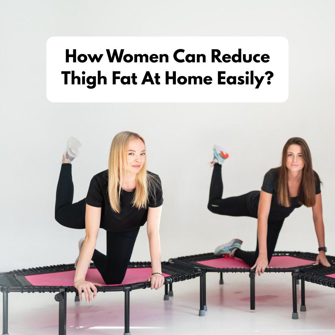 How Women Can Reduce Thigh Fat at Home Easily?