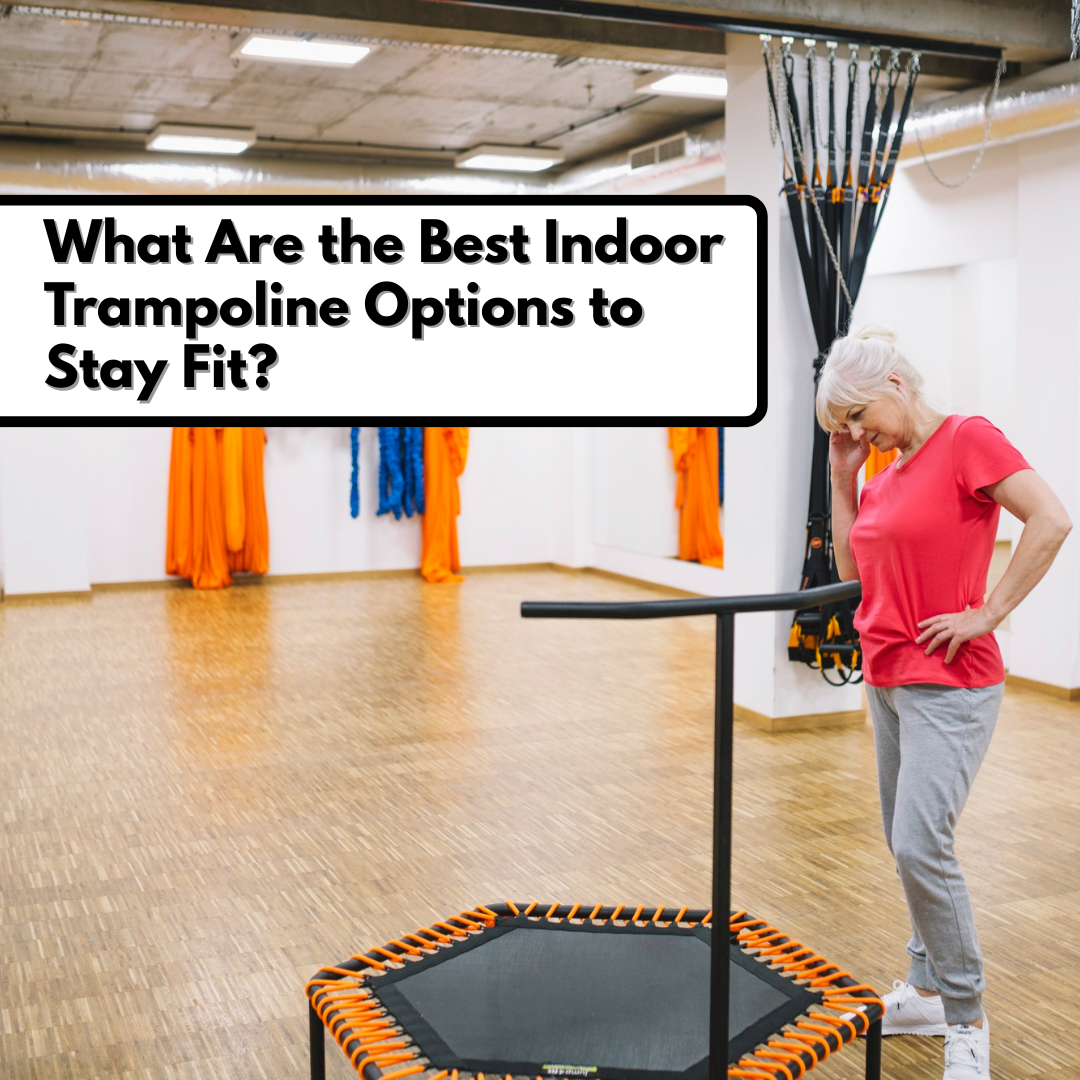 What Are the Best Indoor Trampoline Options to Stay Fit?