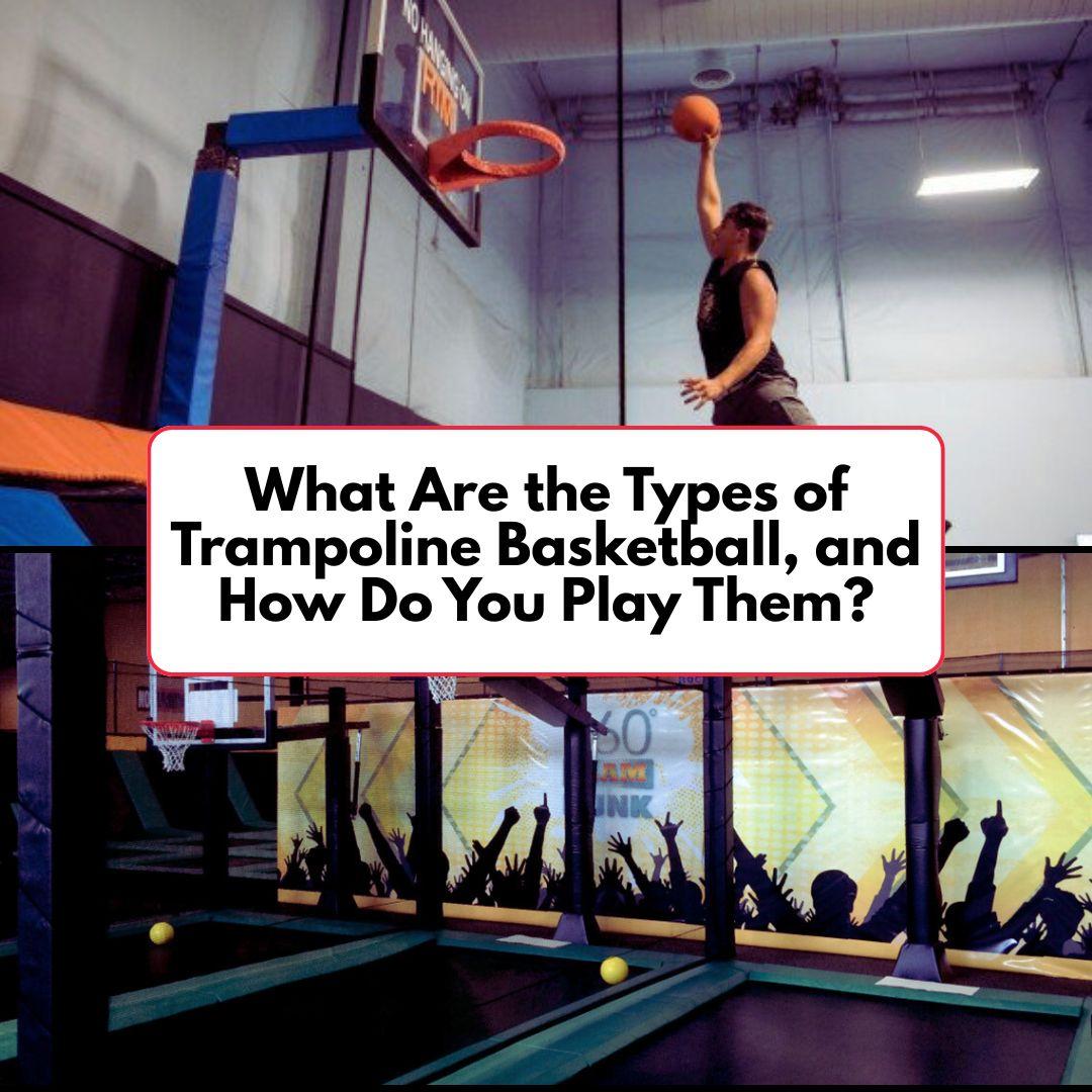 What Are the Types of Trampoline Basketball, and How Do You Play Them?