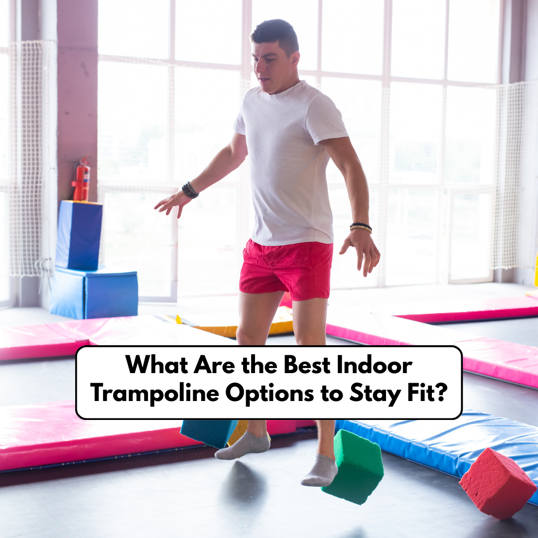 What Are the Best Indoor Trampoline Options to Stay Fit?