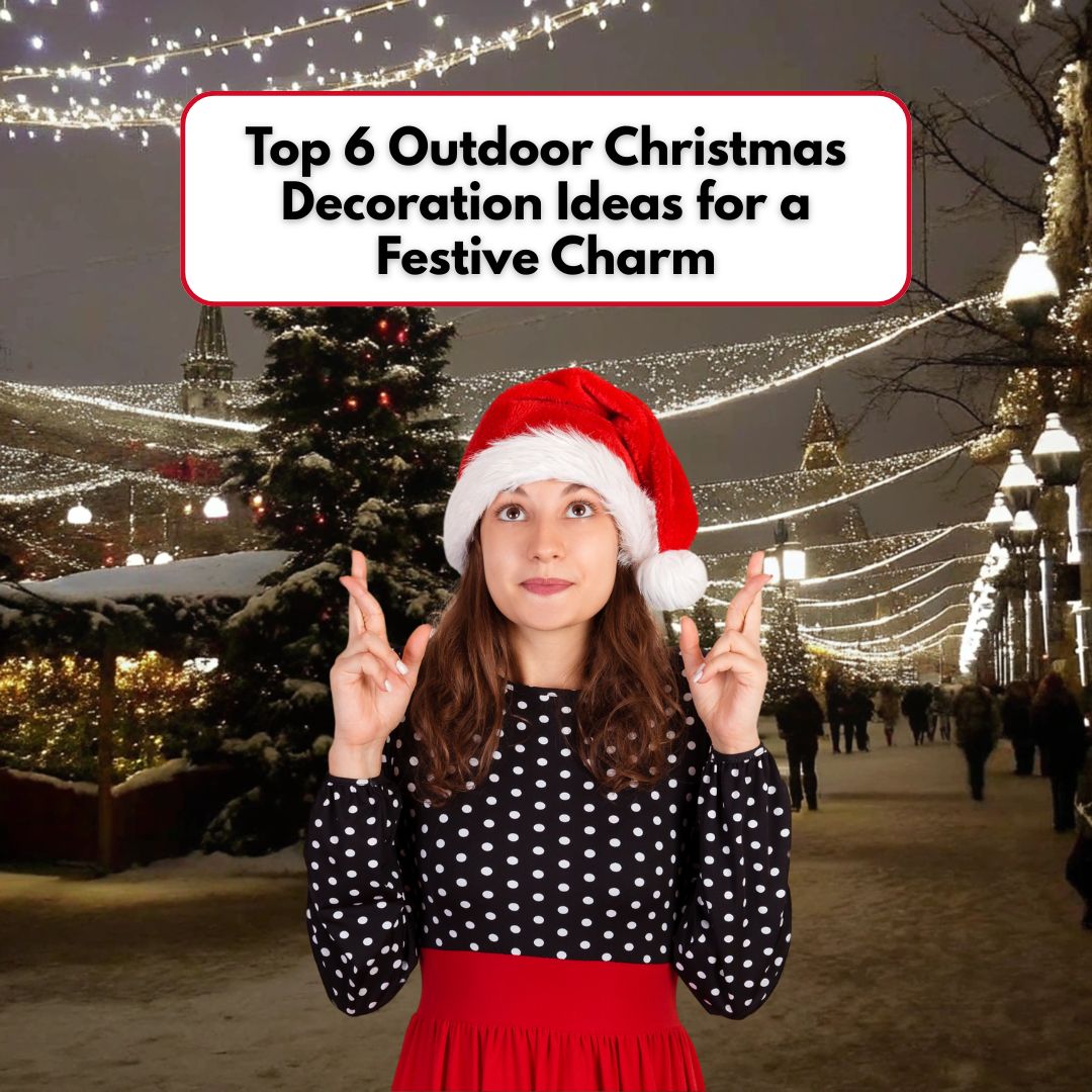 Top 6 Outdoor Christmas Decoration Ideas for a Festive Charm