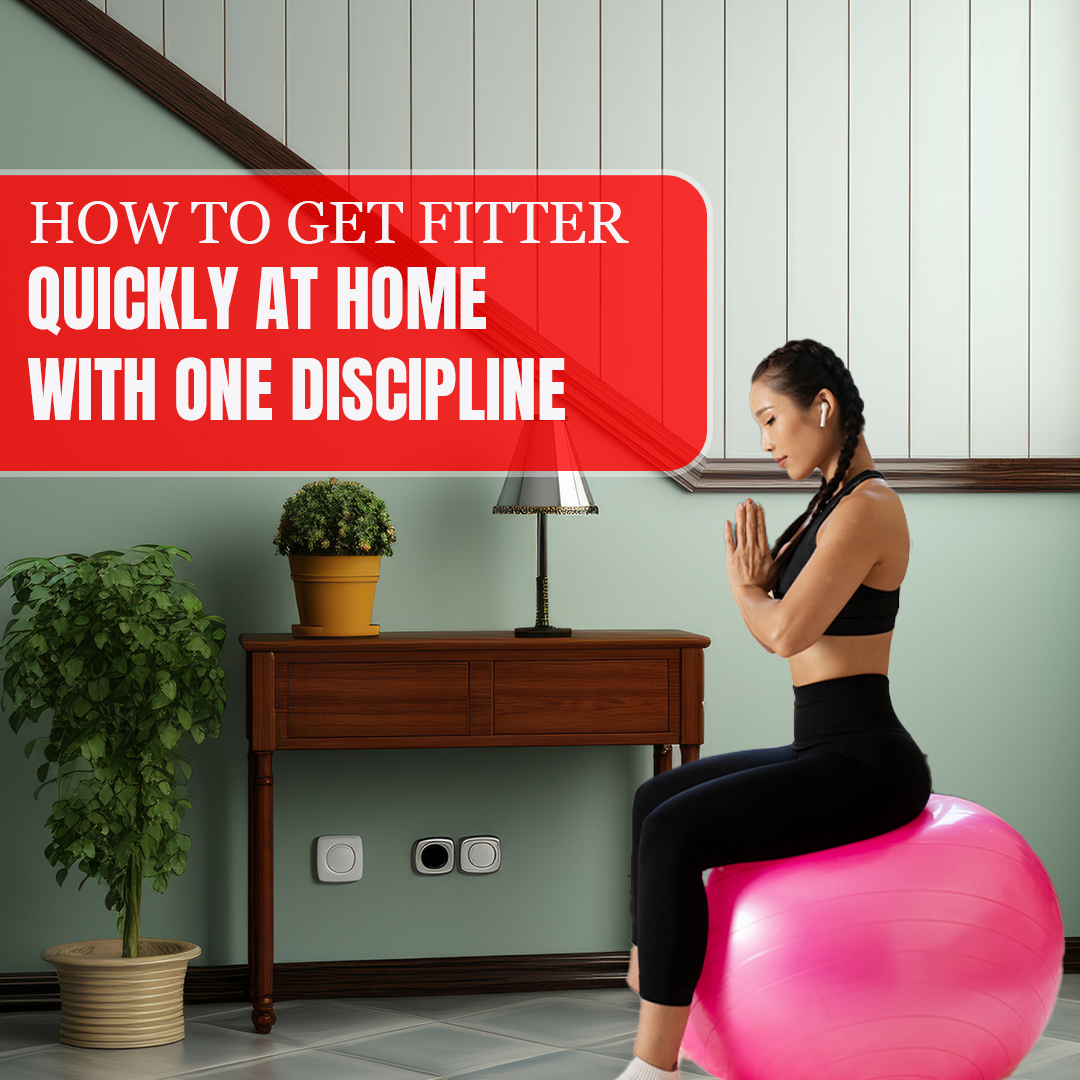 How to Get Fitter Quickly at Home With One Discipline That Works?