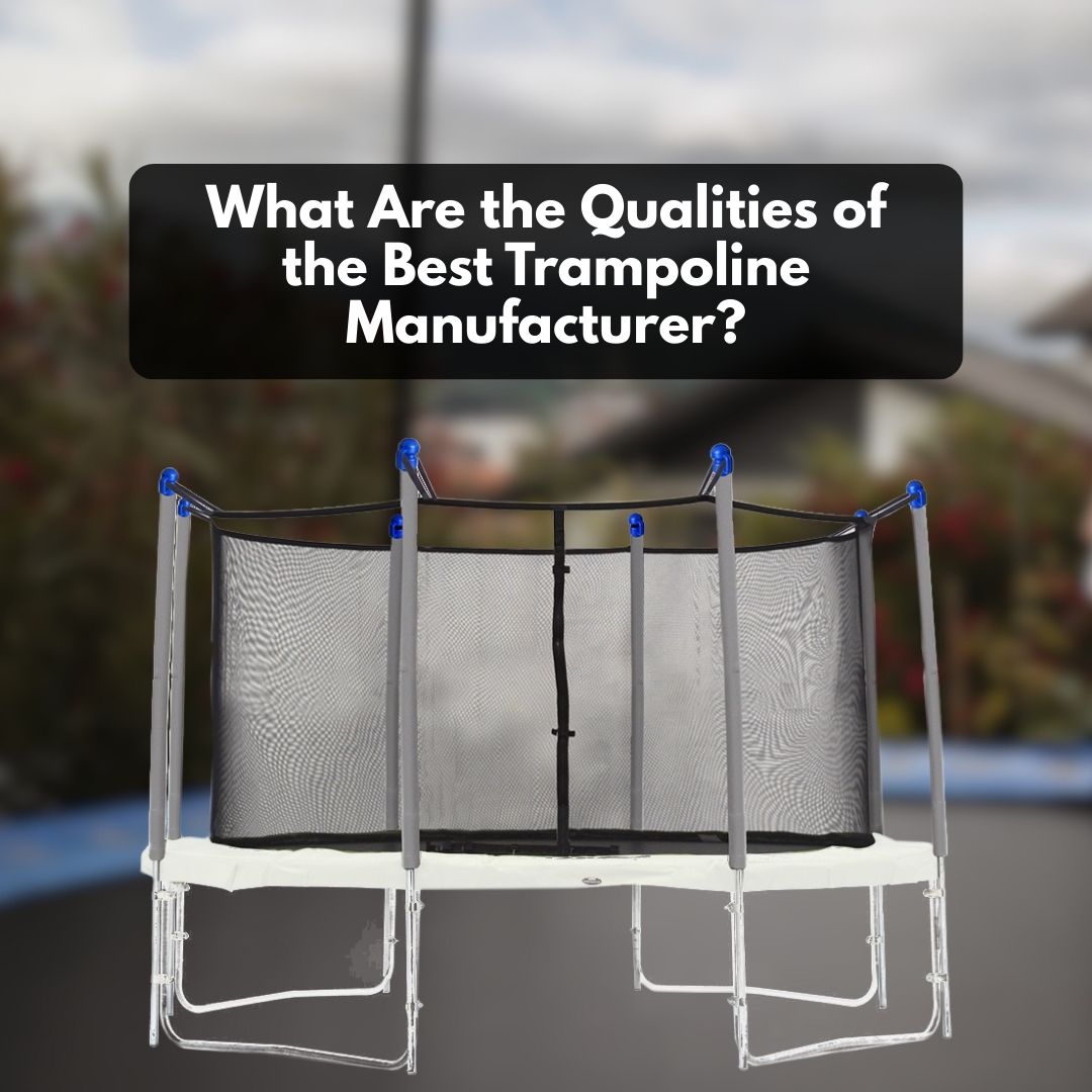 What Are the Qualities of the Best Trampoline Manufacturer