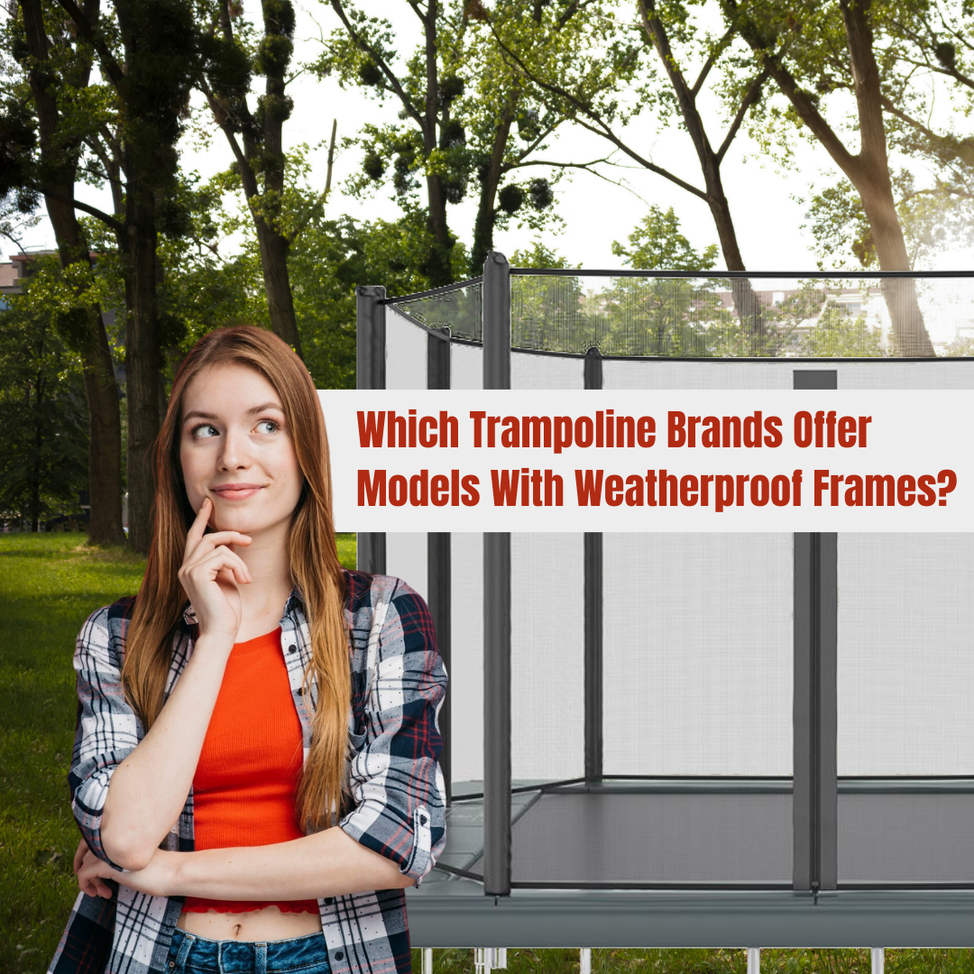 Which Trampoline Brands Offer Models With Weatherproof Frames?