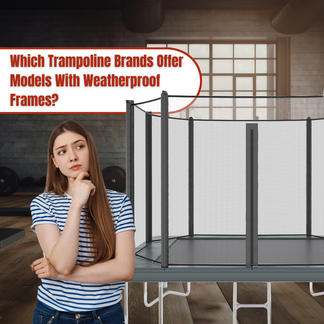 Which Trampoline Brands Offer Models With Weatherproof Frames?