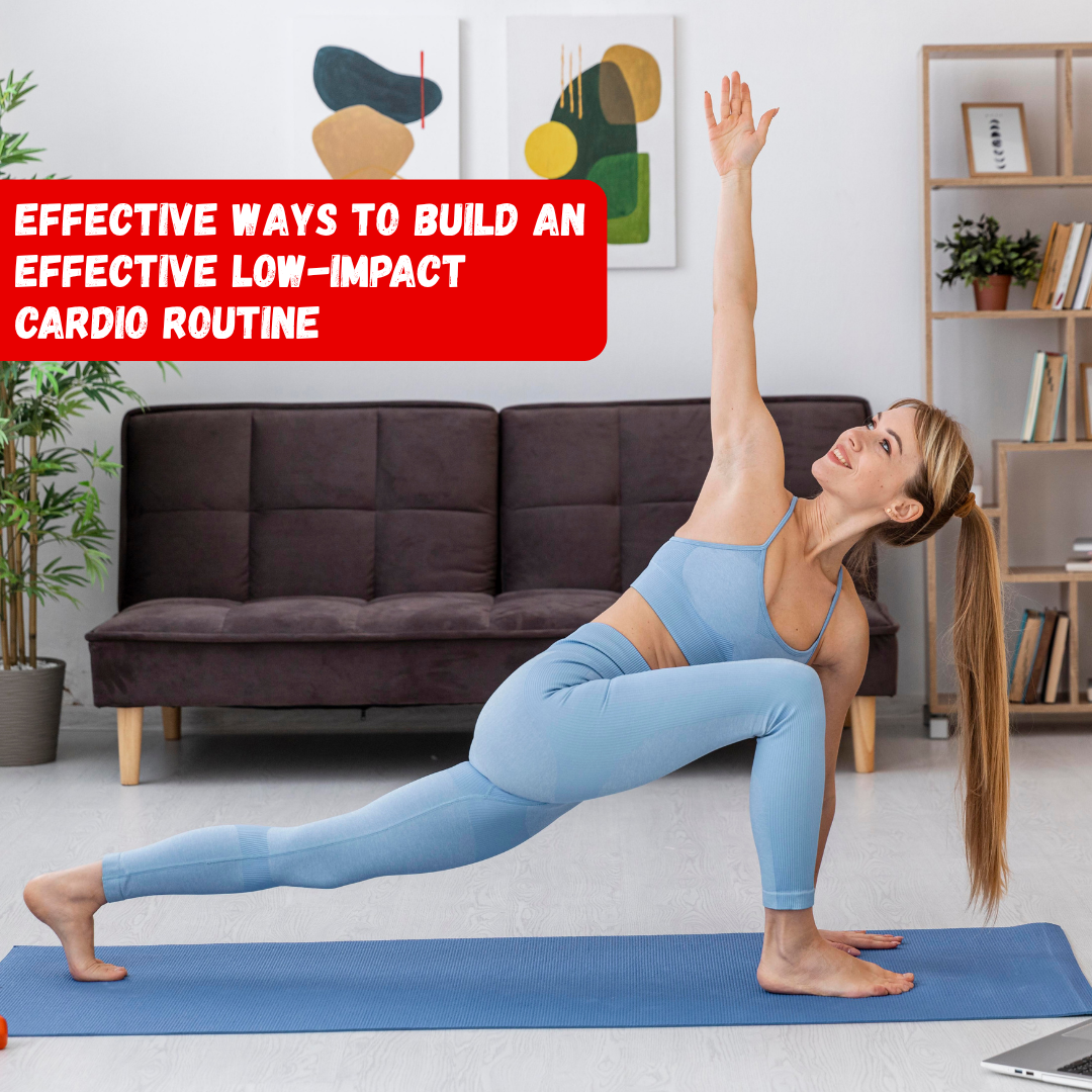 Effective Ways to Build an Effective Low-Impact Cardio Routine