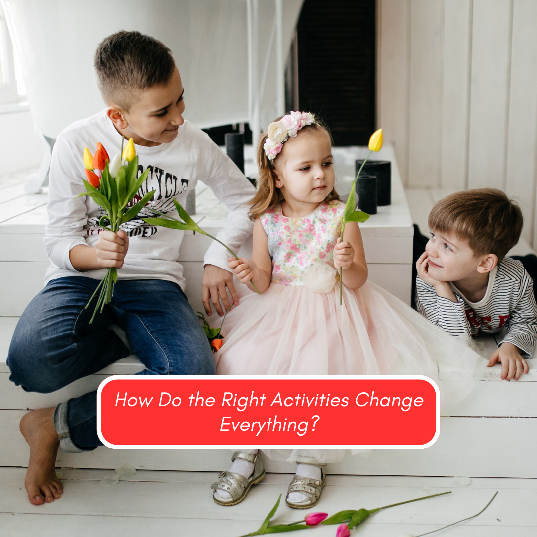 How Do the Right Activities Change Everything
