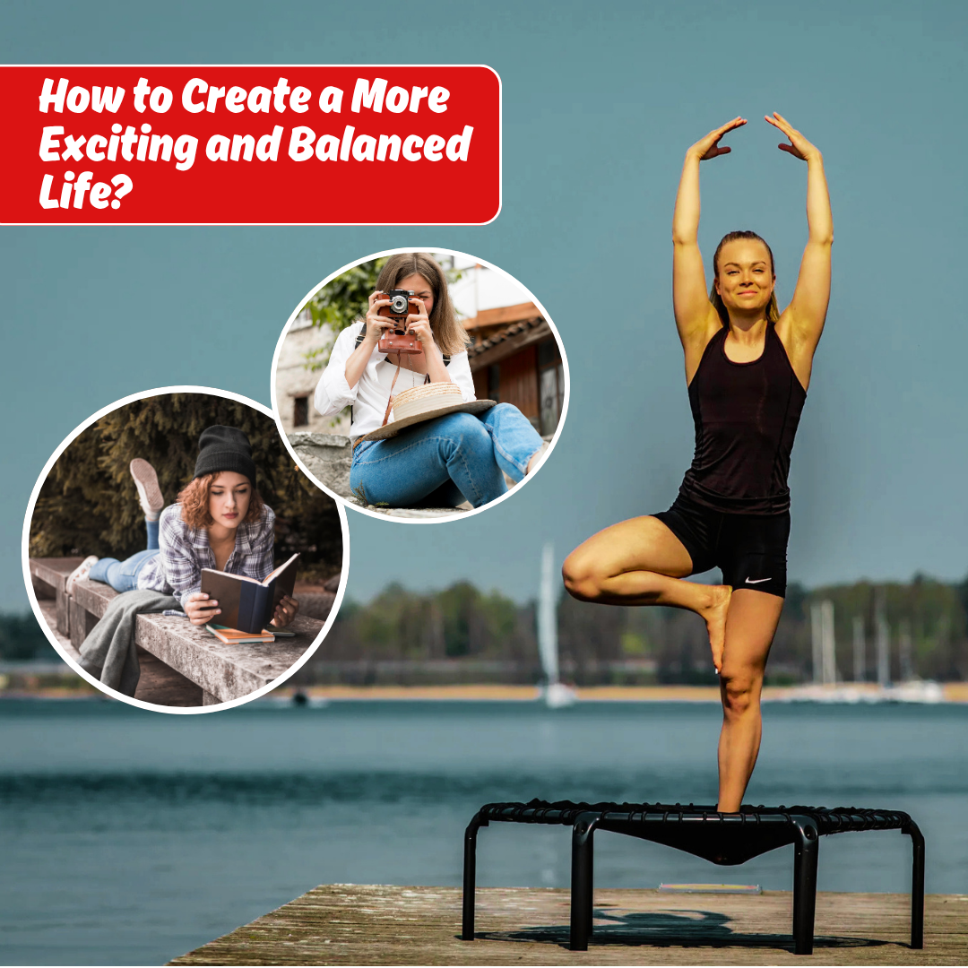 How to Create a More Exciting and Balanced Life
