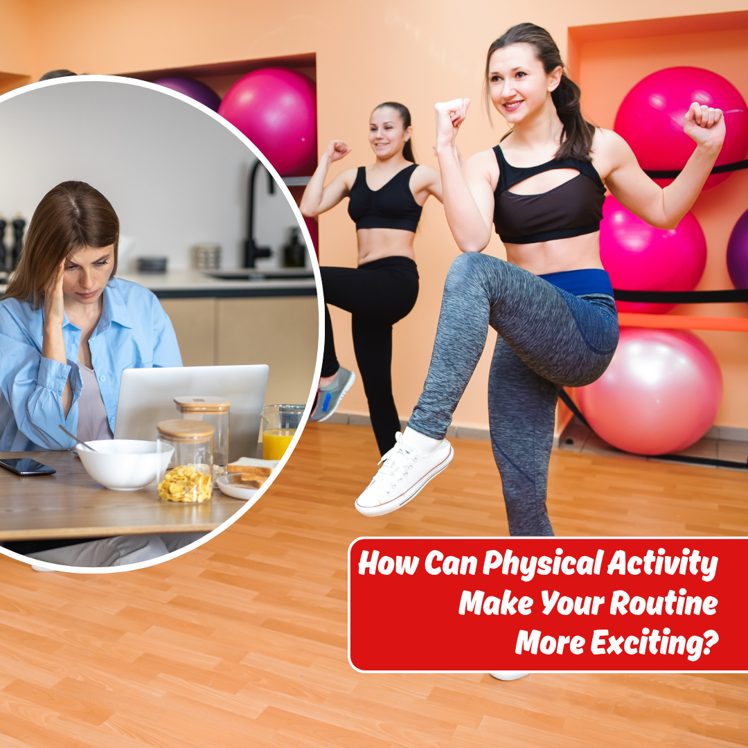 How Can Physical Activity Transform Your Boring Routine Into an Exciting One?