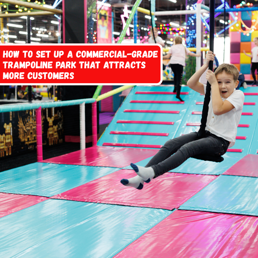 How to Set Up a Commercial-Grade Trampoline Park That Attracts More Customers